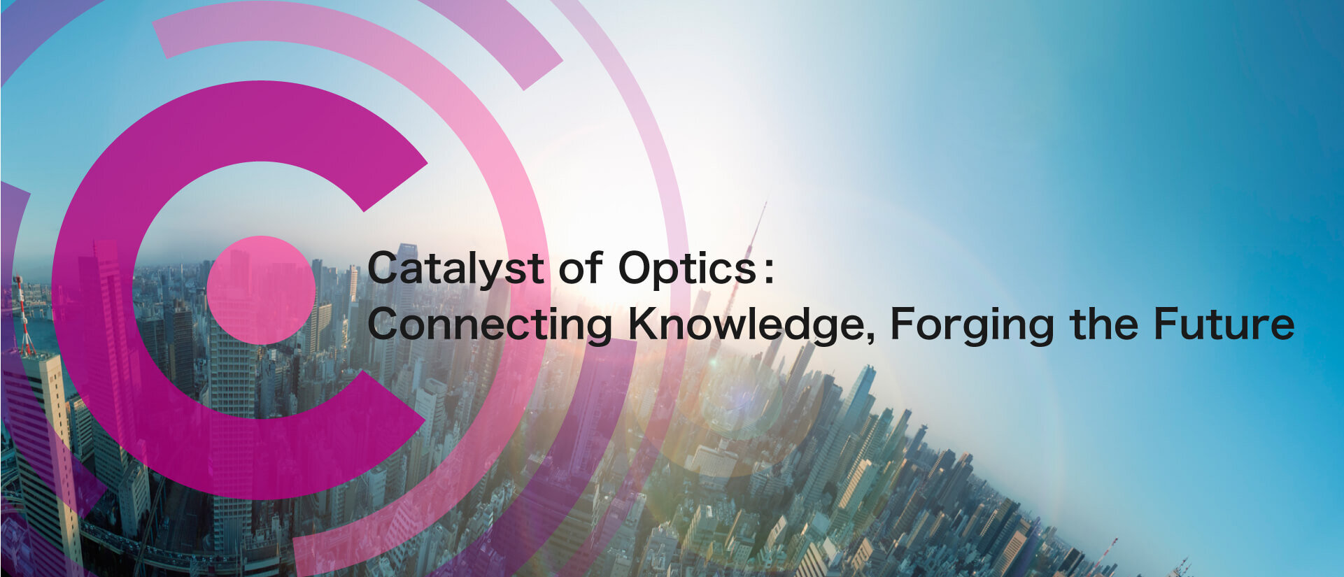 Catalyst of Optics Connecting Knowledge, Forgoing the future