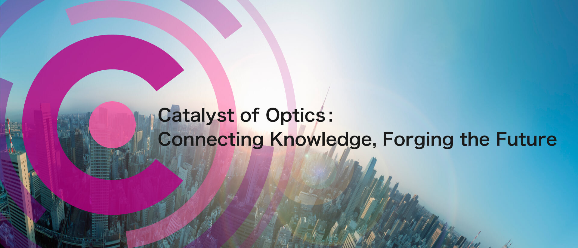 Catalyst of Optics Connecting Knowledge, Forgoing the future